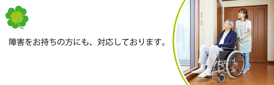 障害をお持ちの方にも、対応しております。